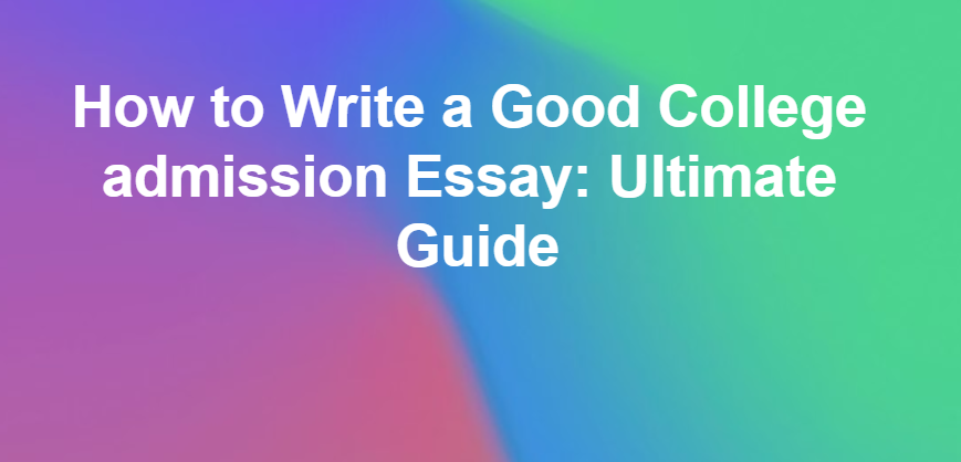 How to Write a Good College admission Essay